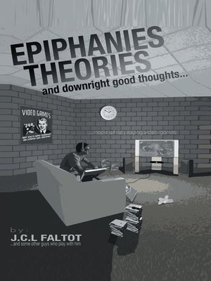 cover image of Epiphanies, Theories, And Downright Good Thoughts...Made While Playing Video Games